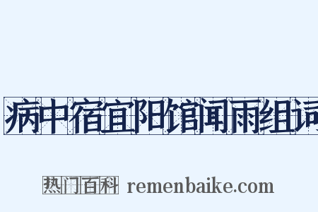 病中宿宜阳馆闻雨组词是什么意思的图片